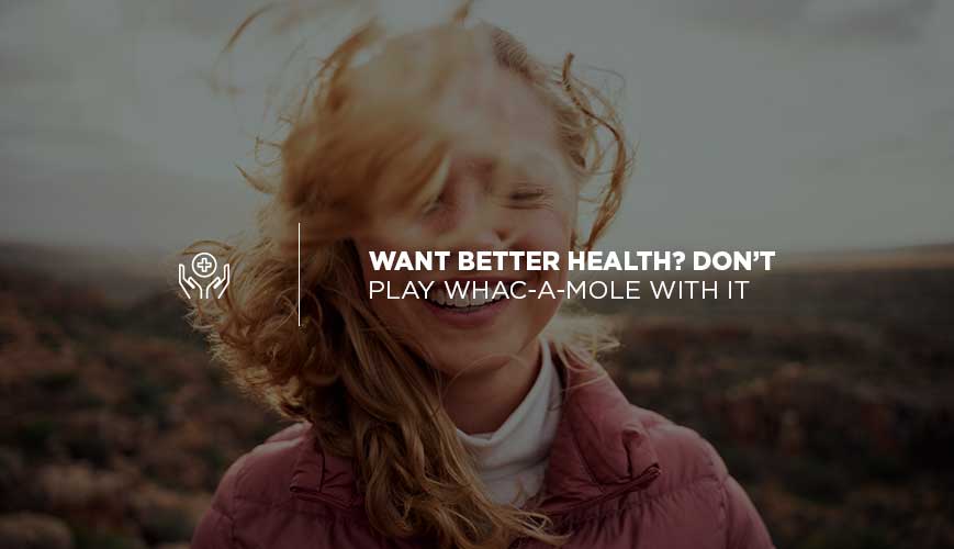 ¿Quiere una mejor salud?  No juegues al Whac-A-Mole con él